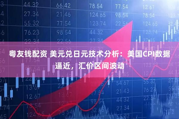 粤友钱配资 美元兑日元技术分析：美国CPI数据逼近，汇价区间波动